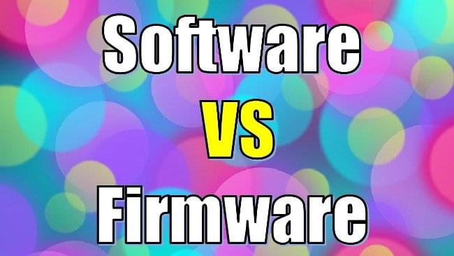Firmware là gì? Sự khác nhau giữa Firmware và Software